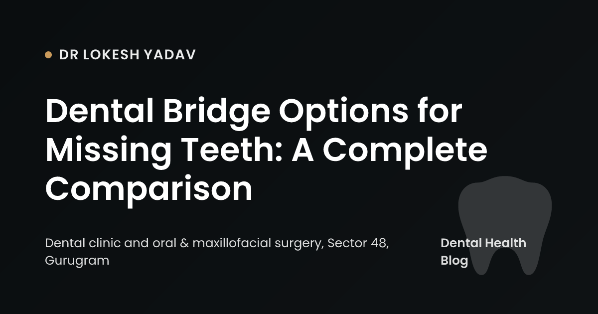 Dental Bridge Options for Missing Teeth: A Complete Comparison