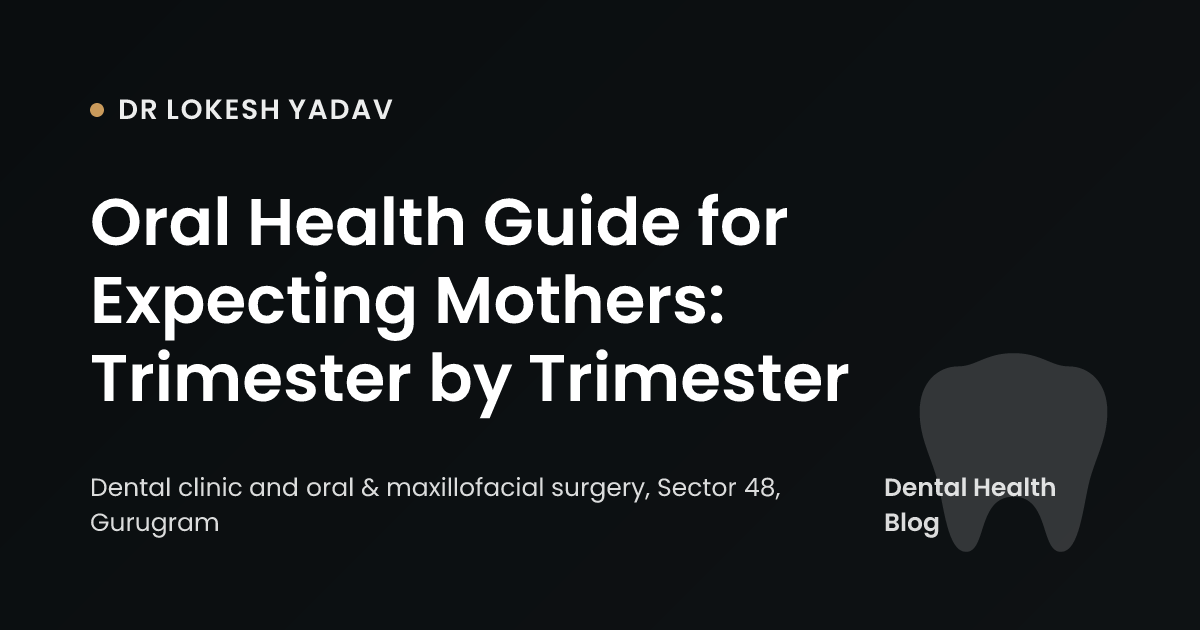 Oral Health Guide for Expecting Mothers: Trimester by Trimester