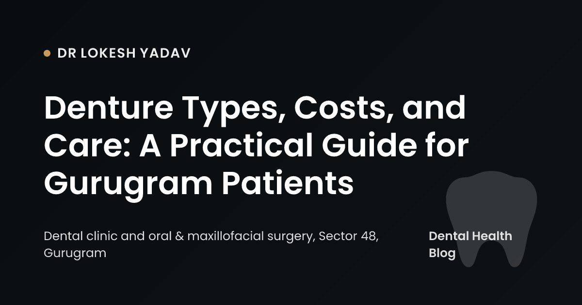 Denture Types, Costs, and Care: A Practical Guide for Gurugram Patients