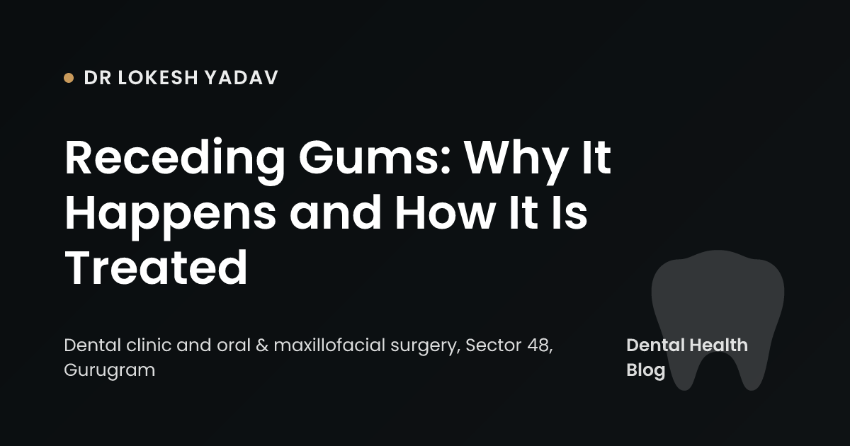 Receding Gums: Why It Happens and How It Is Treated