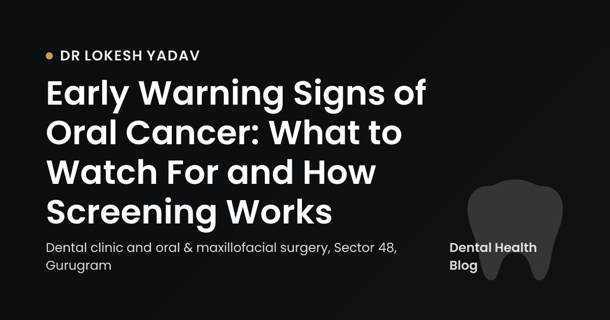 Early Warning Signs of Oral Cancer: What to Watch For and How Screening Works
