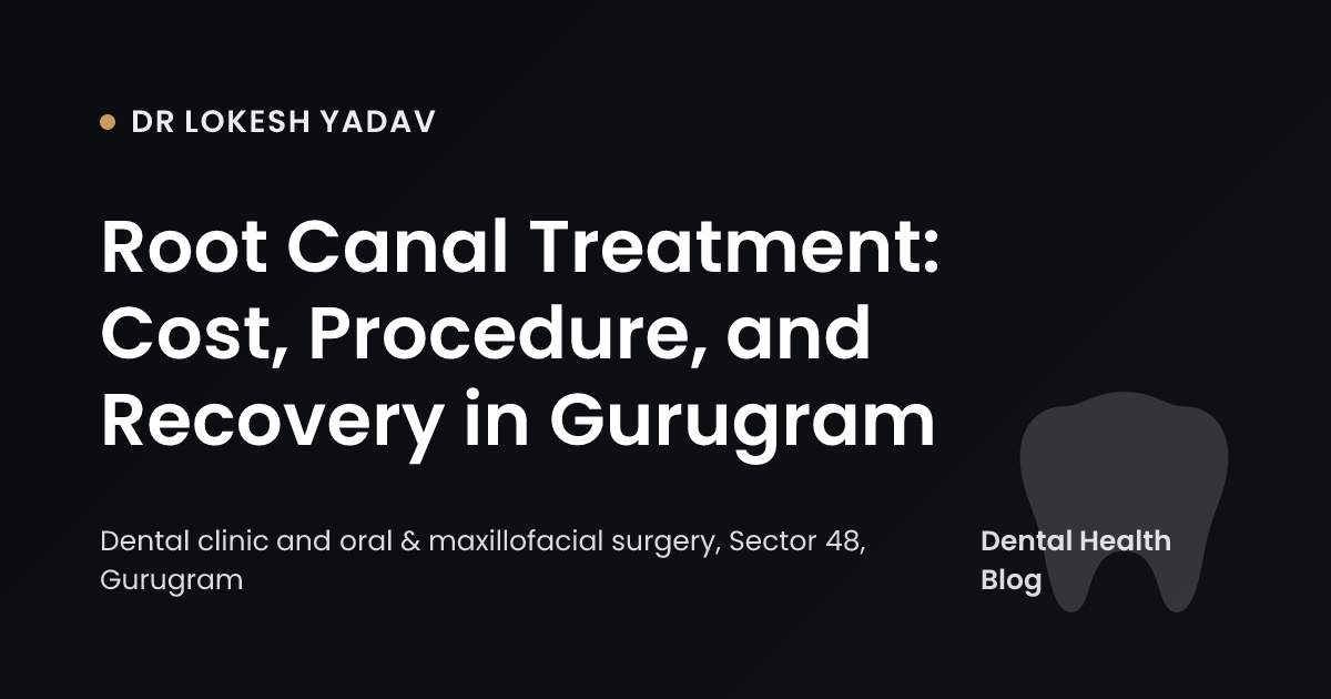 Root Canal Treatment: Cost, Procedure, and Recovery in Gurugram