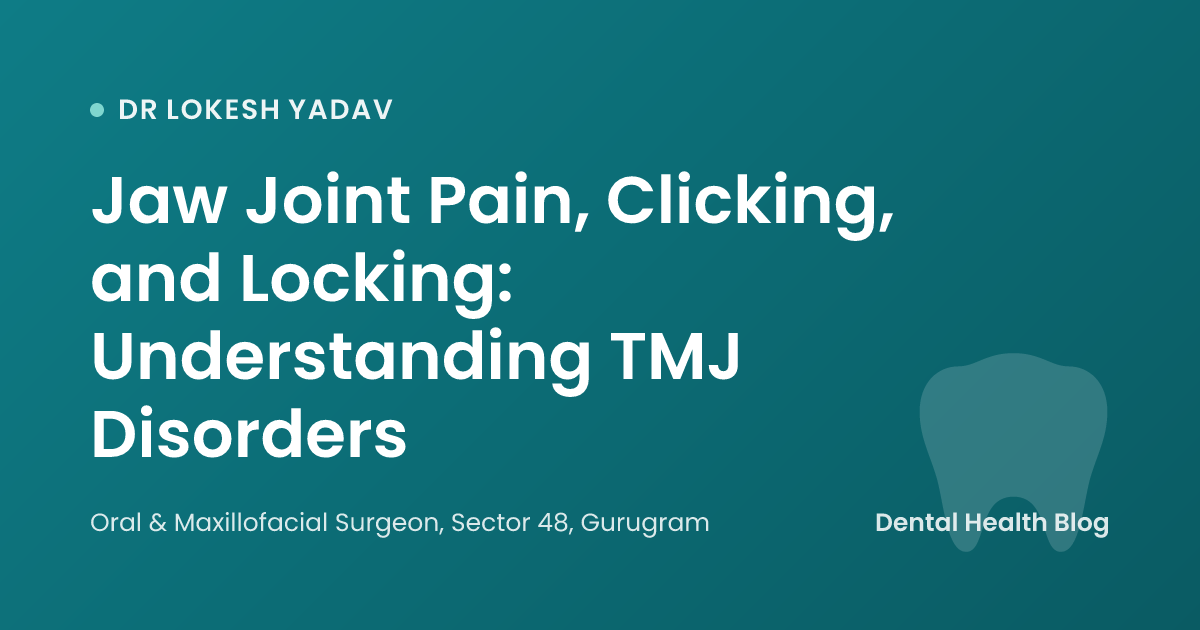 Jaw Joint Pain, Clicking, and Locking: Understanding TMJ Disorders