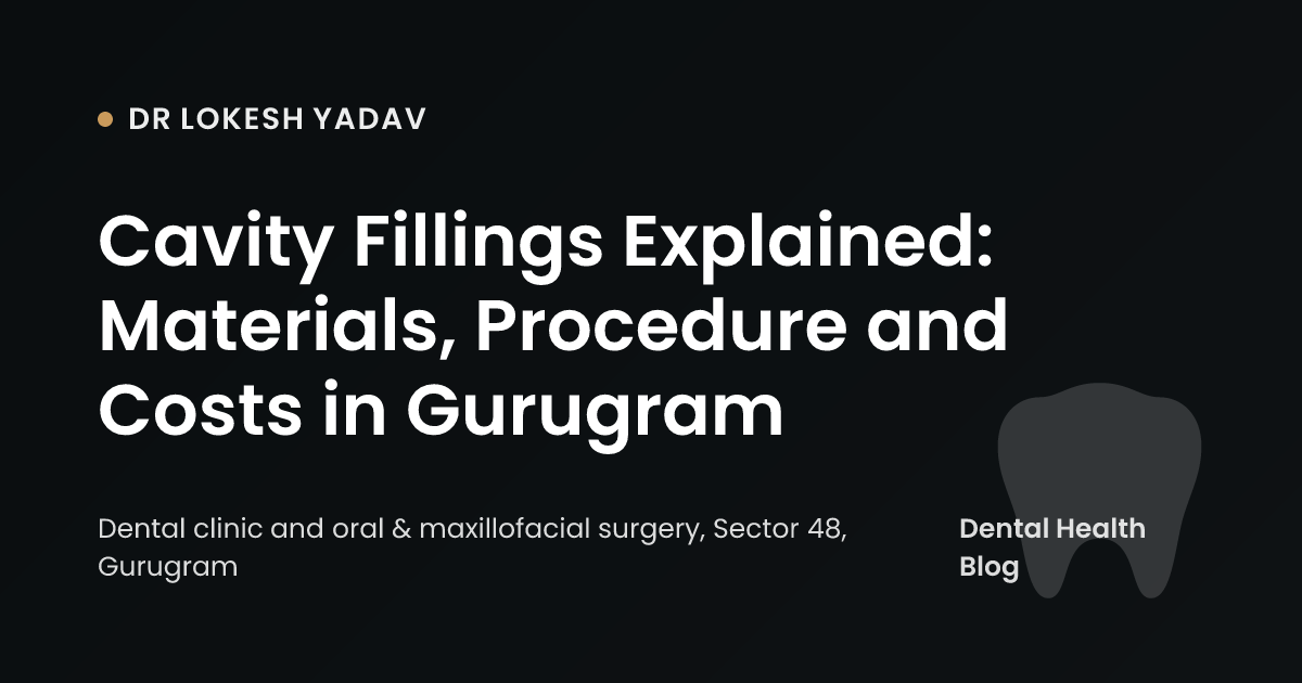 Cavity Fillings Explained: Materials, Procedure and Costs in Gurugram