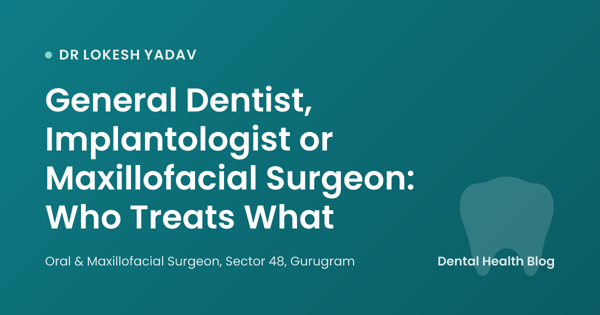 General Dentist, Implantologist or Maxillofacial Surgeon: Who Treats What